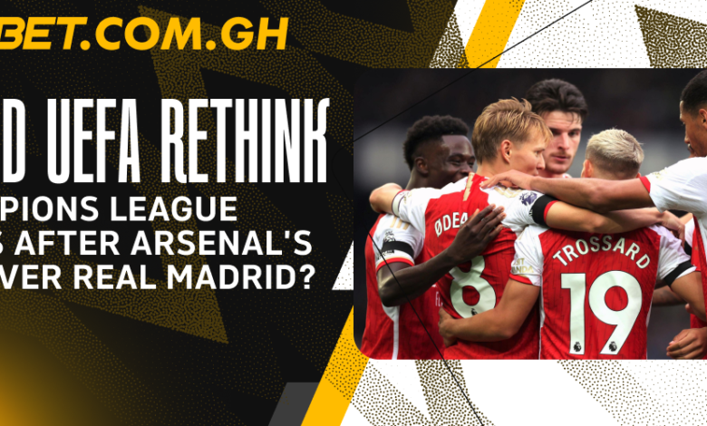 Could UEFA Rethink Champions League Rules After Arsenal’s Win Over Real Madrid?